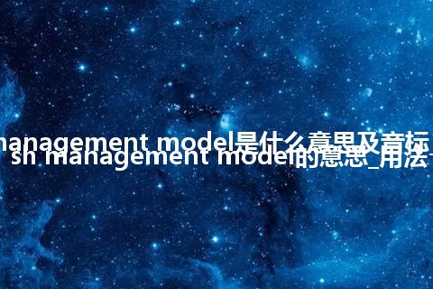 cash management model是什么意思及音标_翻译cash management model的意思_用法