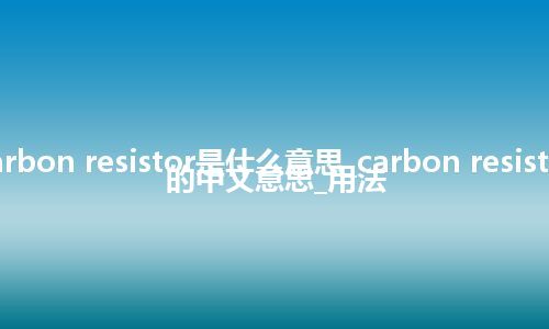 carbon resistor是什么意思_carbon resistor的中文意思_用法