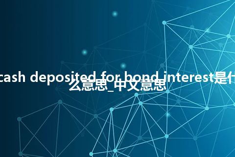 cash deposited for bond interest是什么意思_中文意思