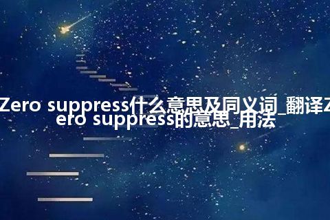 Zero suppress什么意思及同义词_翻译Zero suppress的意思_用法