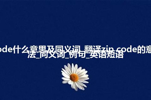 zip code什么意思及同义词_翻译zip code的意思_用法_同义词_例句_英语短语