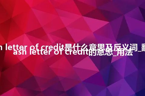 cash letter of credit是什么意思及反义词_翻译cash letter of credit的意思_用法