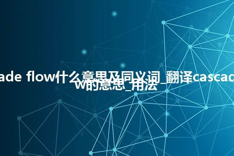 cascade flow什么意思及同义词_翻译cascade flow的意思_用法