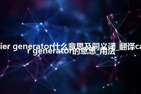 carrier generator什么意思及同义词_翻译carrier generator的意思_用法