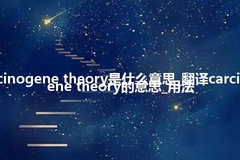 carcinogene theory是什么意思_翻译carcinogene theory的意思_用法