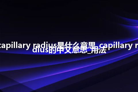 capillary radius是什么意思_capillary radius的中文意思_用法