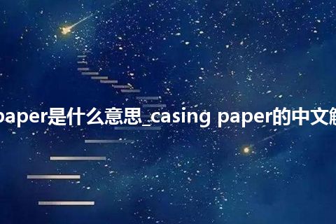 casing paper是什么意思_casing paper的中文解释_用法