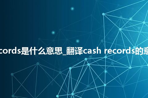 cash records是什么意思_翻译cash records的意思_用法