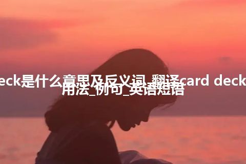 card deck是什么意思及反义词_翻译card deck的意思_用法_例句_英语短语