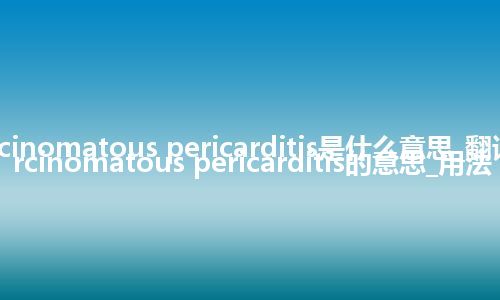 carcinomatous pericarditis是什么意思_翻译carcinomatous pericarditis的意思_用法