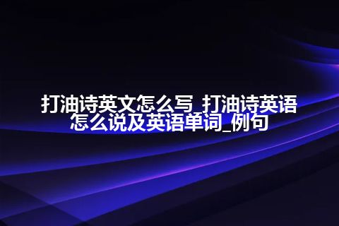 打油诗英文怎么写_打油诗英语怎么说及英语单词_例句