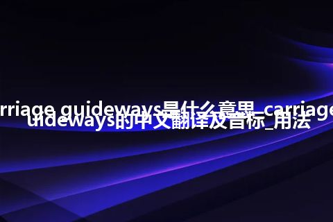 carriage guideways是什么意思_carriage guideways的中文翻译及音标_用法