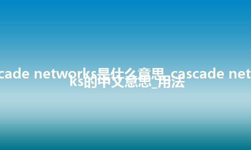 cascade networks是什么意思_cascade networks的中文意思_用法