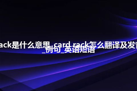 card rack是什么意思_card rack怎么翻译及发音_用法_例句_英语短语