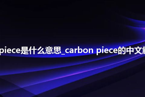 carbon piece是什么意思_carbon piece的中文解释_用法