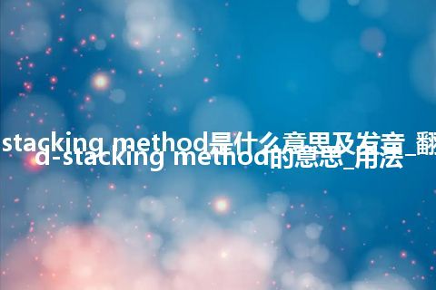 card-stacking method是什么意思及发音_翻译card-stacking method的意思_用法