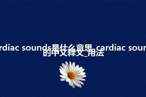 cardiac sounds是什么意思_cardiac sounds的中文释义_用法