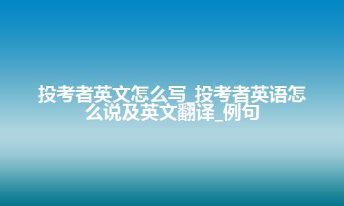 投考者英文怎么写_投考者英语怎么说及英文翻译_例句