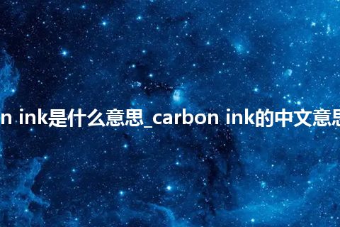 carbon ink是什么意思_carbon ink的中文意思_用法