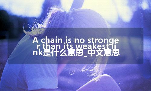 A chain is no stronger than its weakest link是什么意思_中文意思