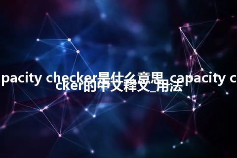 capacity checker是什么意思_capacity checker的中文释义_用法