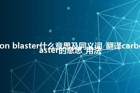 carbon blaster什么意思及同义词_翻译carbon blaster的意思_用法