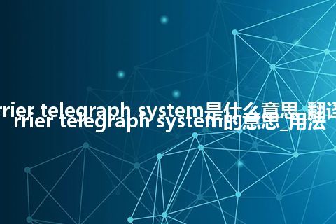 carrier telegraph system是什么意思_翻译carrier telegraph system的意思_用法