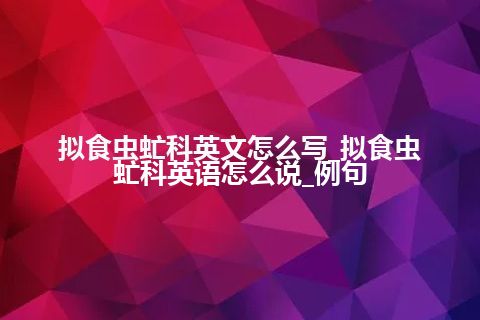 拟食虫虻科英文怎么写_拟食虫虻科英语怎么说_例句