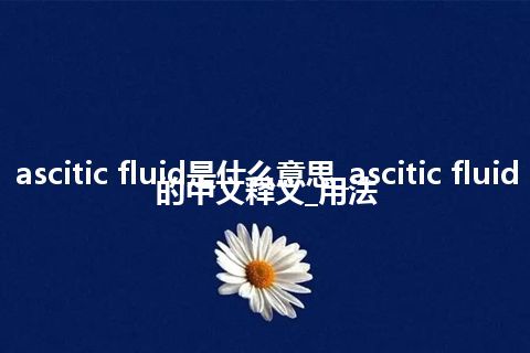 ascitic fluid是什么意思_ascitic fluid的中文释义_用法