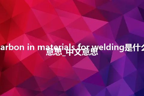 carbon in materials for welding是什么意思_中文意思