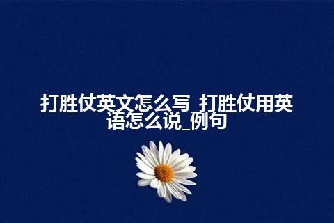 打胜仗英文怎么写_打胜仗用英语怎么说_例句