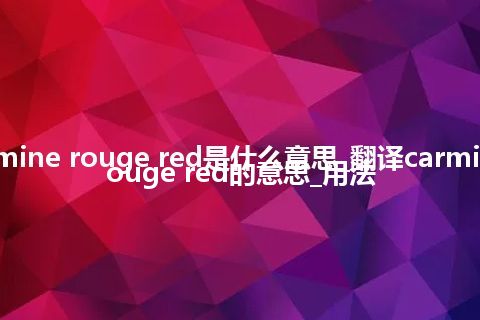 carmine rouge red是什么意思_翻译carmine rouge red的意思_用法