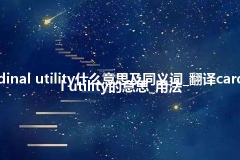 cardinal utility什么意思及同义词_翻译cardinal utility的意思_用法