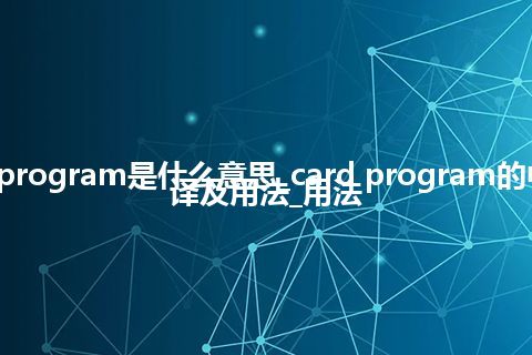 card program是什么意思_card program的中文翻译及用法_用法