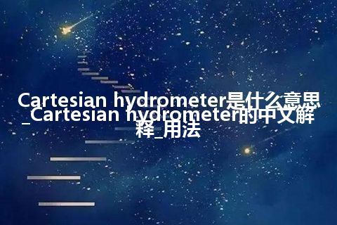 Cartesian hydrometer是什么意思_Cartesian hydrometer的中文解释_用法