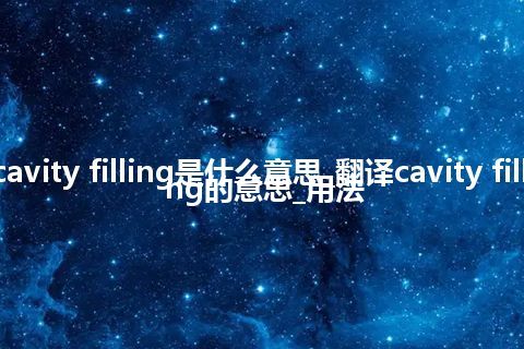 cavity filling是什么意思_翻译cavity filling的意思_用法