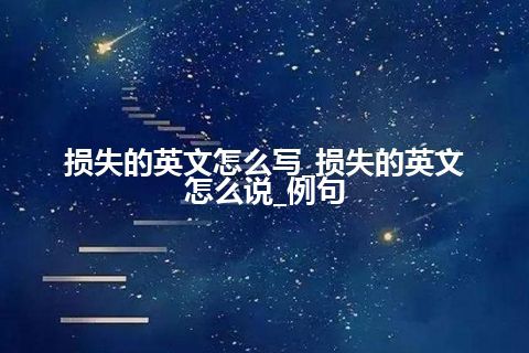 损失的英文怎么写_损失的英文怎么说_例句