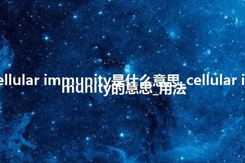 cellular immunity是什么意思_cellular immunity的意思_用法