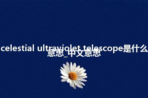 celestial ultraviolet telescope是什么意思_中文意思