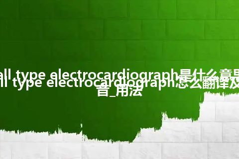 cell type electrocardiograph是什么意思_cell type electrocardiograph怎么翻译及发音_用法