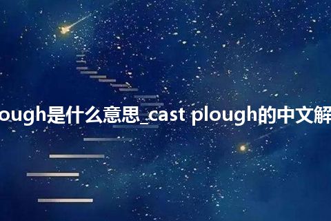 cast plough是什么意思_cast plough的中文解释_用法