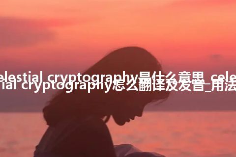 celestial cryptography是什么意思_celestial cryptography怎么翻译及发音_用法