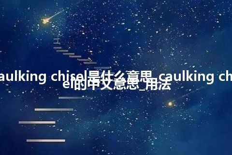 caulking chisel是什么意思_caulking chisel的中文意思_用法