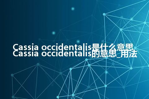 Cassia occidentalis是什么意思_Cassia occidentalis的意思_用法