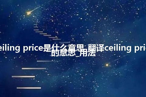 ceiling price是什么意思_翻译ceiling price的意思_用法