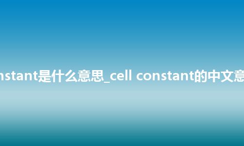 cell constant是什么意思_cell constant的中文意思_用法