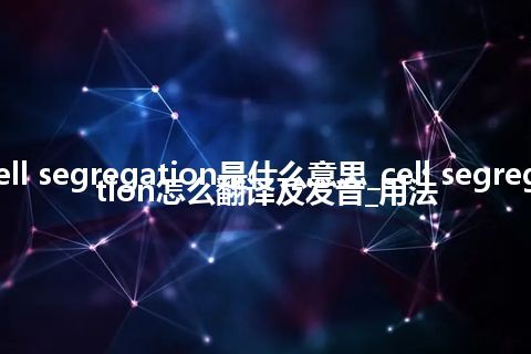 cell segregation是什么意思_cell segregation怎么翻译及发音_用法