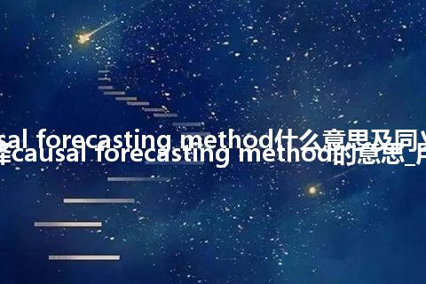 causal forecasting method什么意思及同义词_翻译causal forecasting method的意思_用法