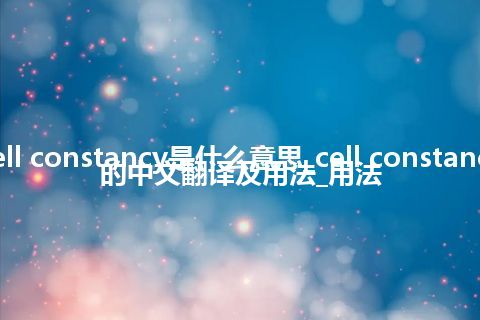 cell constancy是什么意思_cell constancy的中文翻译及用法_用法