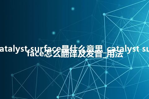 catalyst surface是什么意思_catalyst surface怎么翻译及发音_用法